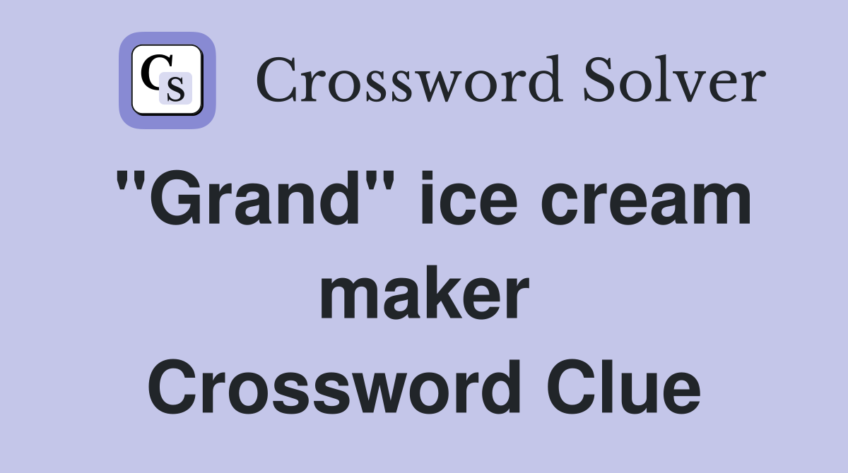 "Grand" ice cream maker Crossword Clue Answers Crossword Solver
